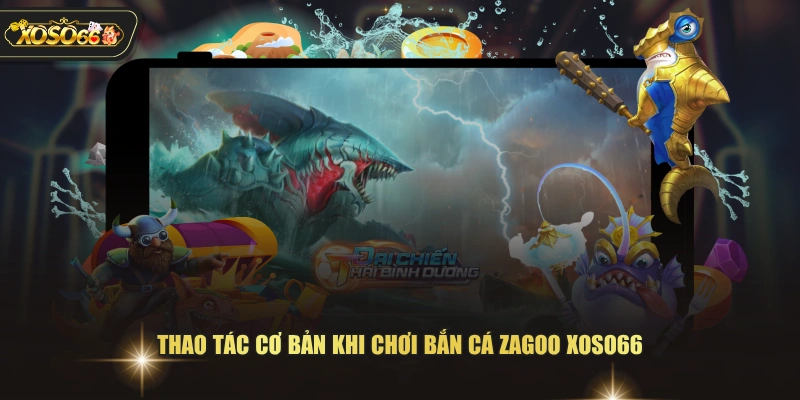Chiến Thuật Bắn Cá Zagoo XOSO66 Giúp Tối Ưu Từng Lượt Bắn 3 Chiến Thuật Bắn Cá Zagoo XOSO66 Giúp Tối Ưu Từng Lượt Bắn Thao tác cơ bản khi chơi bắn cá zagoo XOSO66